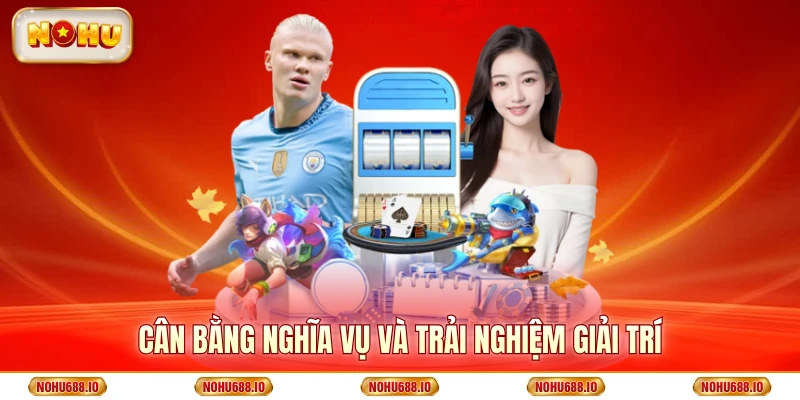 Cân bằng nghĩa vụ và trải nghiệm giải trí