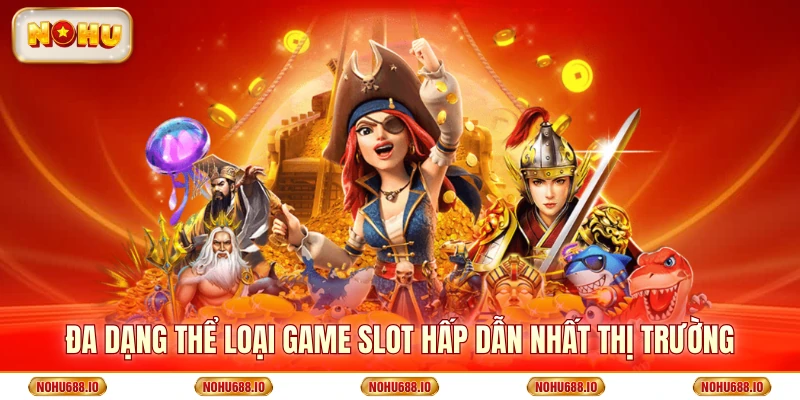 Đa dạng thể loại game slot hấp dẫn nhất thị trường