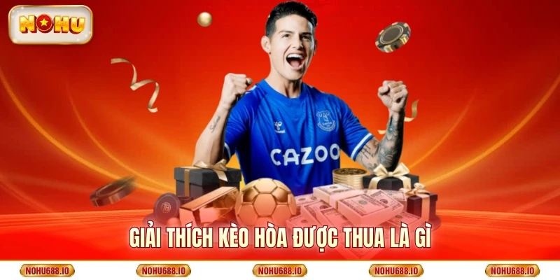 Giải thích kèo hòa được thua là gì