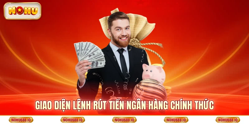 Giao diện lệnh rút tiền ngân hàng chính thức