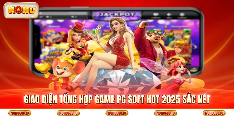 Tổng hợp game PG Soft hot 2025 sắc nét