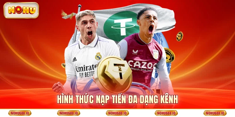 Hình thức nạp tiền đa dạng kênh