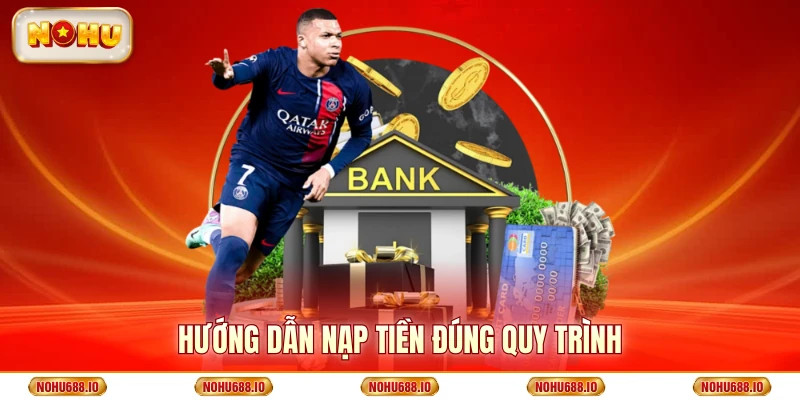 Hướng dẫn đầy đủ từng bước giúp bạn  nạp tiền đúng quy trình