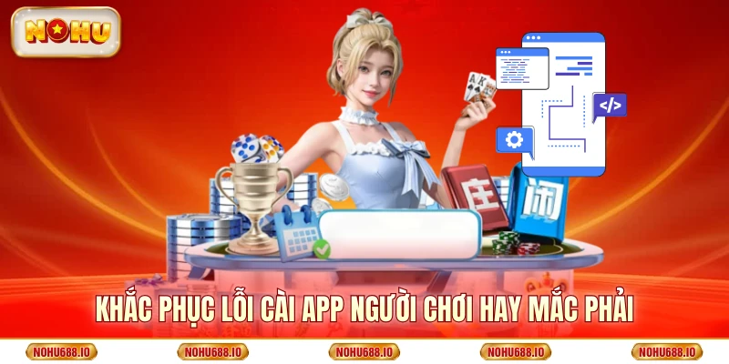 Khắc phục lỗi cài app người chơi hay mắc phải