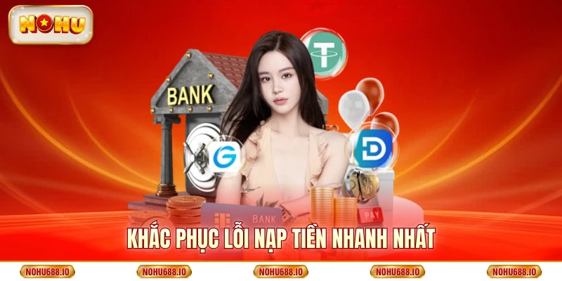Khắc phục lỗi nạp tiền nhanh nhất