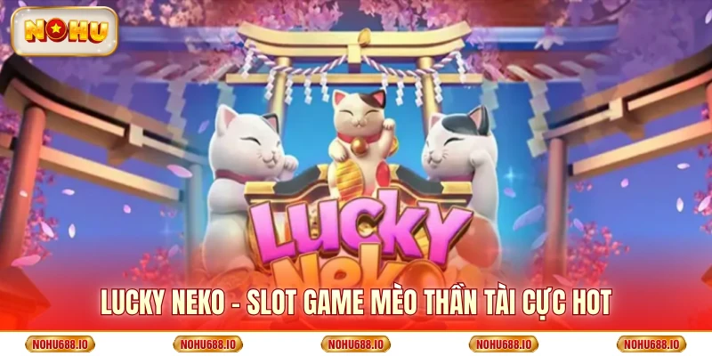 Lucky Neko | Slot Game Mèo Thần Tài Cực Hot 2026
