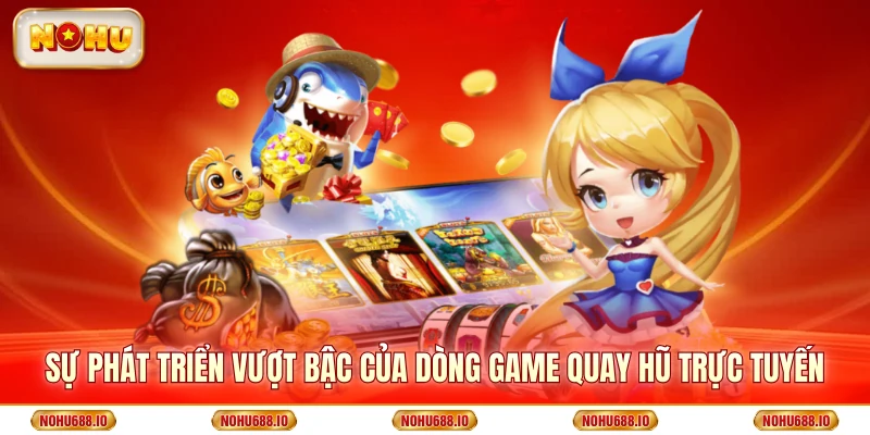Sự phát triển vượt bậc của dòng game quay hũ trực tuyến