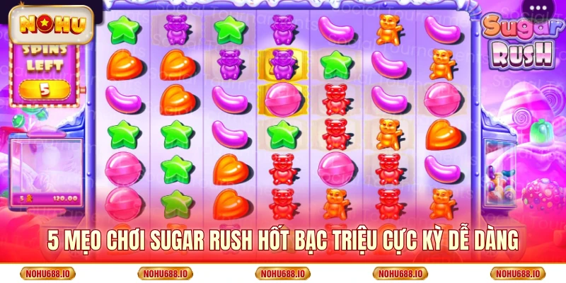 5 Mẹo Chơi Sugar Rush Hốt Bạc Triệu Cực Kỳ Dễ Dàng