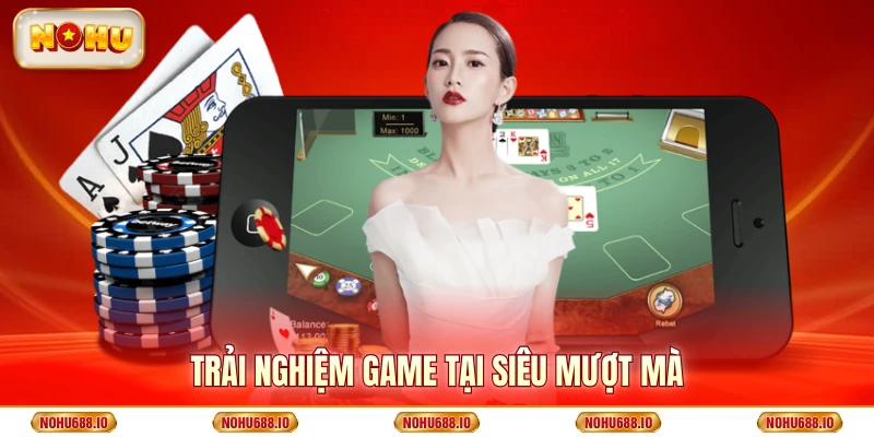 Trải nghiệm game tại siêu mượt mà
